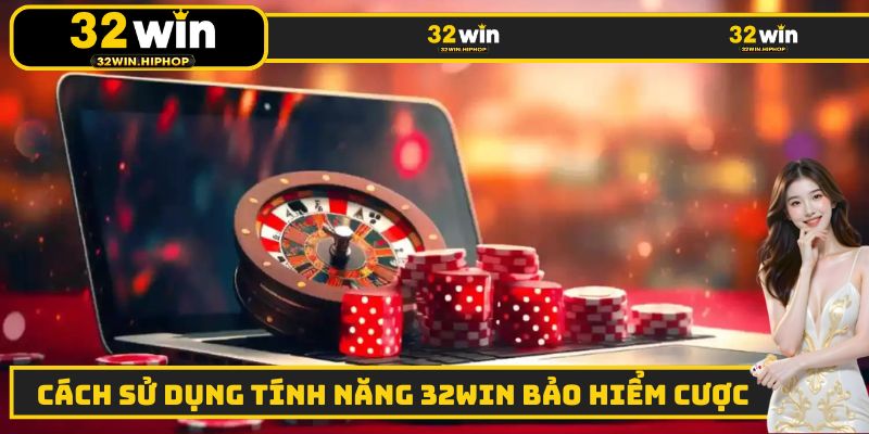 Hướng dẫn cách sử dụng 32WIN bảo hiểm cược chi tiết nhất