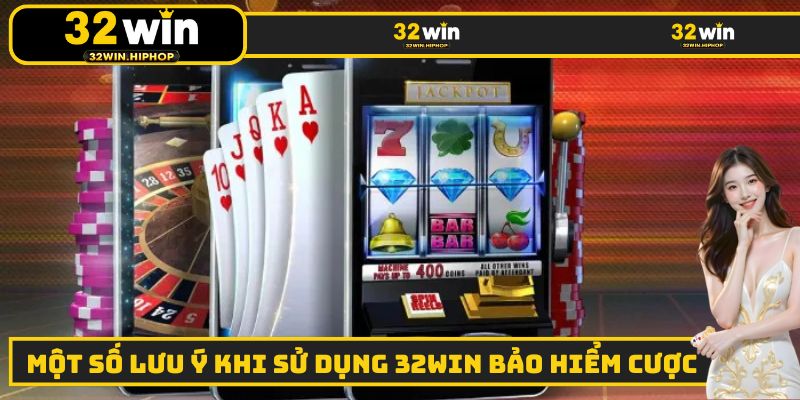 Một vài lưu ý khi áp dụng chính sách 32WIN bảo hiểm cược
