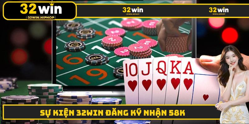 32WIN Đăng Ký Nhận 58k - Sự Kiện Ưu Đãi Hấp Dẫn Cho Tân Thủ
