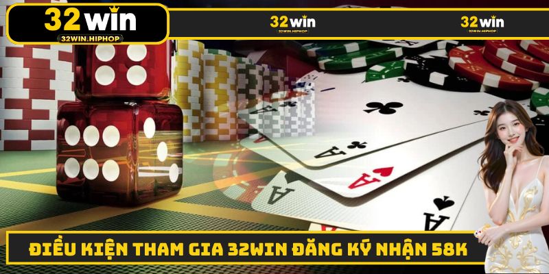 Điều kiện quan trọng khi tham gai 32WIN đăng ký nhận 58k