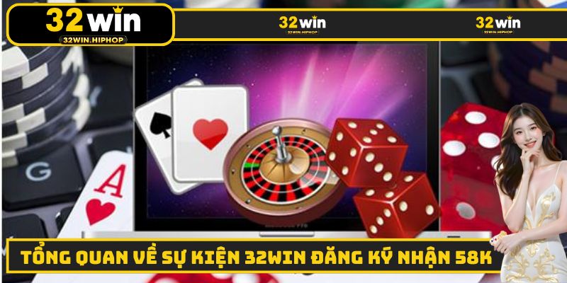 Tổng quan những điều cần biết về 32WIN đăng ký nhận 58k