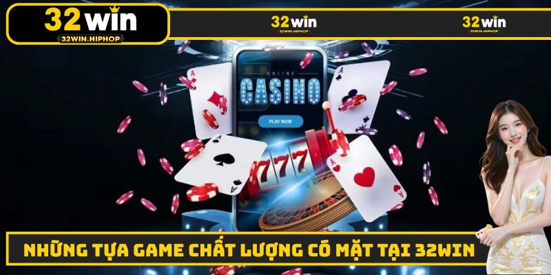 Một vài tựa game giải trí chất lượng hàng đầu có mặt tại 32WIN