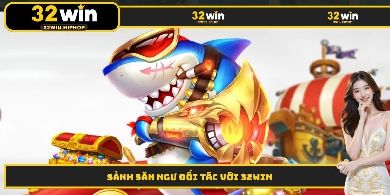 Sảnh săn ngư đối tác với 32WIN
