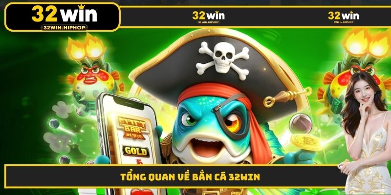 Tổng quan về bắn cá 32WIN