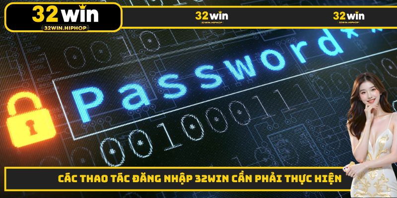 Các thao tác đăng nhập 32WIN cần phải thực hiện
