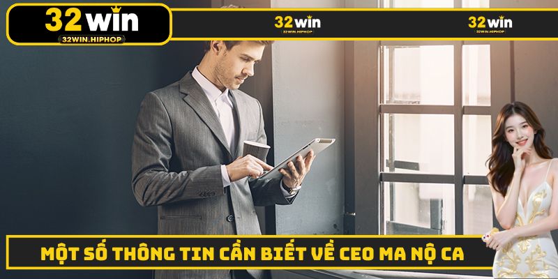 Những thông tin cơ bản cần nắm được về CEO Ma Nộ Ca