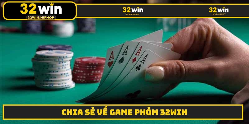 Chia sẻ về game phỏm 32WIN