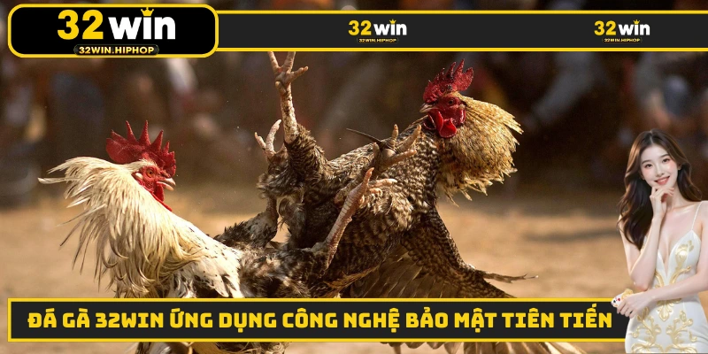 Đá gà 32WIN ứng dụng công nghệ bảo mật tiên tiến