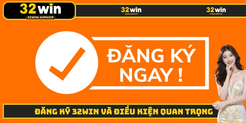 Đăng ký 32WIN và điều kiện quan trọng