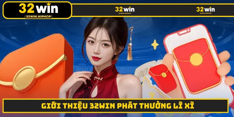 Giới thiệu 32win phát thưởng lì xì