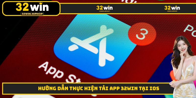Hướng dẫn thực hiện tải App 32WIN tại iOS