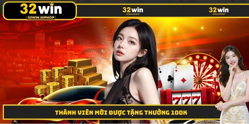 Thành viên mới được tặng thưởng 100K