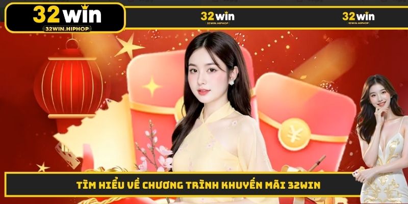 Tìm hiểu về chương trình khuyến mãi 32WIN
