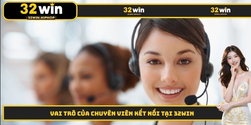 Vai trò của chuyên viên kết nối tại 32WIN