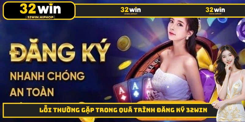 Lỗi thường gặp trong quá trình đăng ký 32WIN