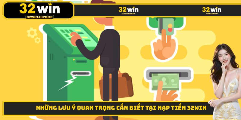 Những lưu ý quan trọng cần biết tại nạp tiền 32WIN