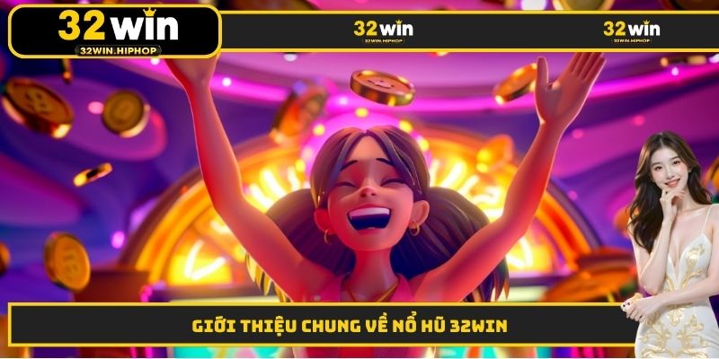 Giới thiệu chung về nổ hũ 32WIN